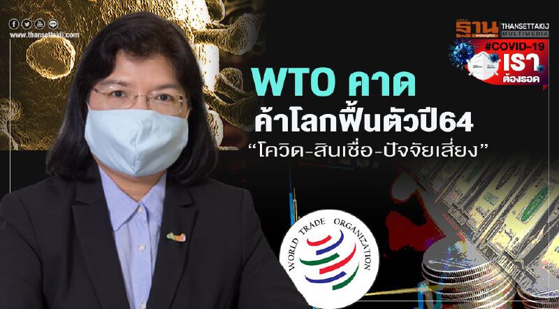 WTO คาดค้าโลกฟื้นตัวปี 64 “โควิด-ปล่อยสินเชื่อ”ปัจจัยเสี่ยง