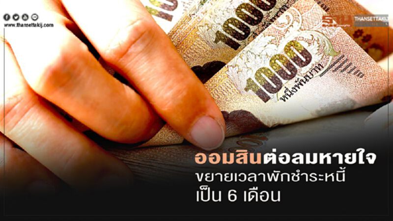 ออมสิน ต่อลมหายใจขยายเวลาพักชำระหนี้เป็น 6 เดือน ออมสิน ต่อลมหายใจขยายเวลาพักชำระหนี้เป็น 6 เดือน