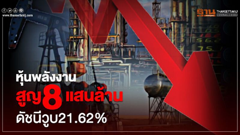 หุ้นพลังงาน สูญ 8แสนล. ดัชนีวูบ21.62% หุ้นพลังงาน สูญ 8แสนล. ดัชนีวูบ21.62%