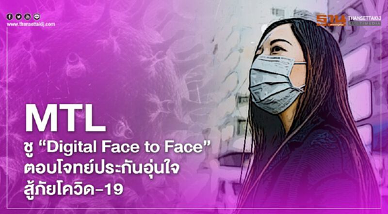 MTLชู “Digital Face to Face” ตอบโจทย์ประกันอุ่นใจ สู้ภัยโควิด-19 MTLชู “Digital Face to Face” ตอบโจทย์ประกันอุ่นใจ สู้ภัยโควิด-19
