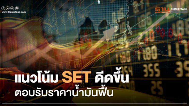 แนวโน้ม SET ดีดขึ้น ตอบรับราคาน้ำมันฟื้น แนวโน้ม SET ดีดขึ้น ตอบรับราคาน้ำมันฟื้น