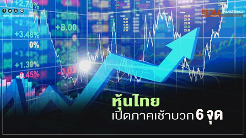 หุ้นไทยเปิดภาคเช้าบวก 6 จุด หุ้นไทยเปิดภาคเช้าบวก 6 จุด