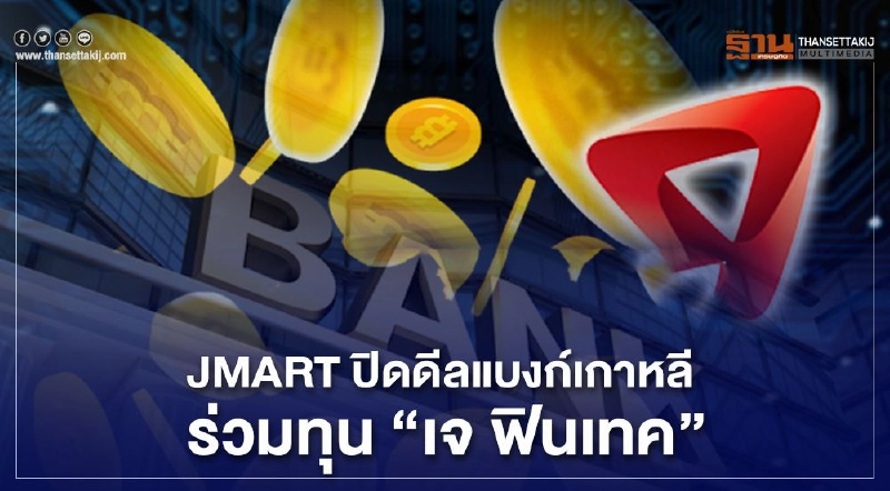 JMART ปิดดีลแบงก์เกาหลีร่วมทุน” เจ ฟินเทค” JMART ปิดดีลแบงก์เกาหลีร่วมทุน” เจ ฟินเทค”