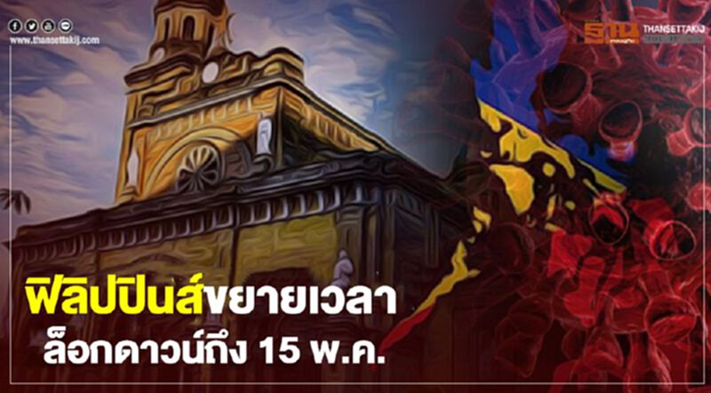 ฟิลิปปินส์ขยายเวลามาตรการล็อกดาวน์ถึง 15 พ.ค. ฟิลิปปินส์ขยายเวลามาตรการล็อกดาวน์ถึง 15 พ.ค.