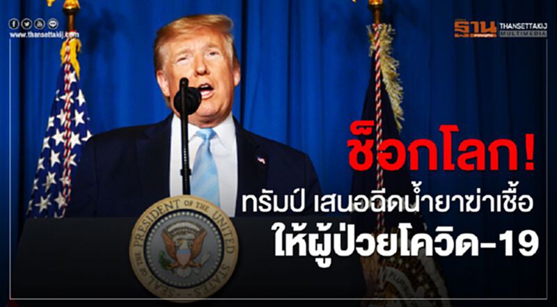 ช็อกโลก! ทรัมป์ เสนอฉีดน้ำยาฆ่าเชื้อเข้าร่างกายผู้ป่วยโควิด-19 ช็อกโลก! ทรัมป์ เสนอฉีดน้ำยาฆ่าเชื้อเข้าร่างกายผู้ป่วยโควิด-19