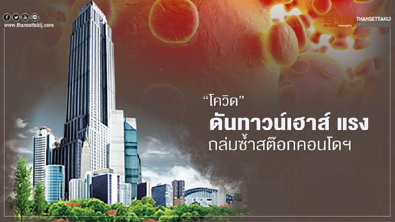 "โควิด"ดันทาวน์เฮาส์แรง ถล่มซํ้าสต๊อกคอนโดฯ "โควิด"ดันทาวน์เฮาส์แรง ถล่มซํ้าสต๊อกคอนโดฯ