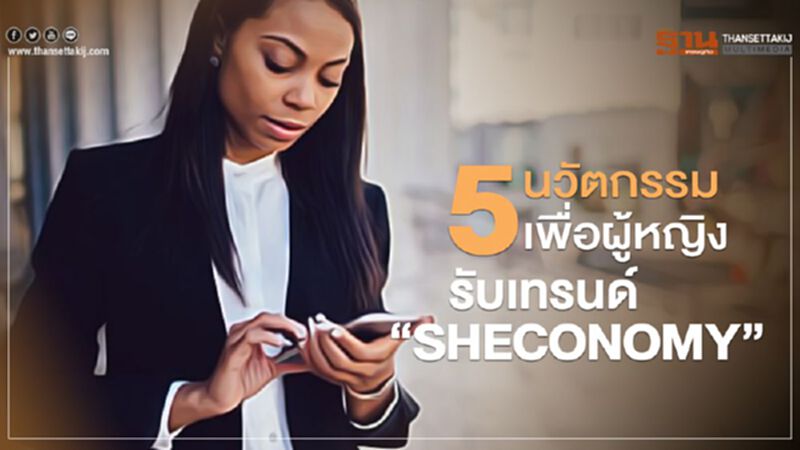 5 นวัตกรรมเพื่อผู้หญิง รับเทรนด์ “SHECONOMY” 5 นวัตกรรมเพื่อผู้หญิง รับเทรนด์ “SHECONOMY”