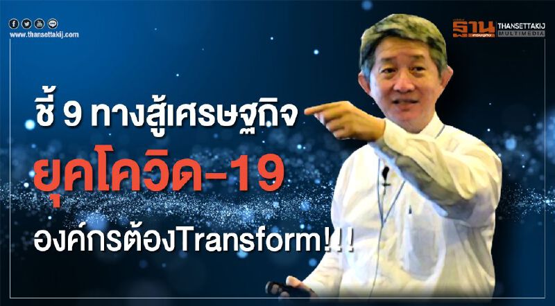 ชี้9ทางสู้เศรษฐกิจ ยุคโควิด 19 องค์กรต้องTransform!!! ชี้9ทางสู้เศรษฐกิจ ยุคโควิด 19 องค์กรต้องTransform!!!