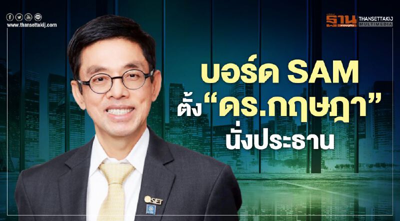บอร์ดSAMตั้ง“ดร.กฤษฎา”นั่งประธาน