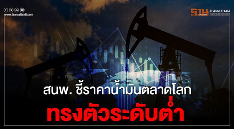 สนพ. ชี้ราคาน้ำมันตลาดโลกทรงตัวระดับต่ำ สนพ. ชี้ราคาน้ำมันตลาดโลกทรงตัวระดับต่ำ