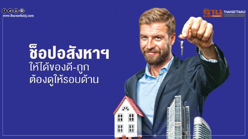 ช็อปอสังหาฯ ให้ได้ของดี-ถูก ต้องดูให้รอบด้าน ช็อปอสังหาฯ ให้ได้ของดี-ถูก ต้องดูให้รอบด้าน