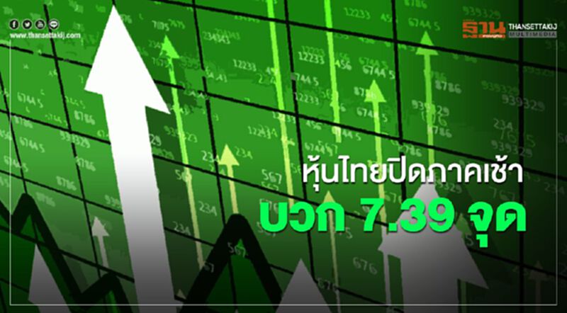 หุ้นไทยปิดภาคเช้าบวก 7.39 จุด หุ้นไทยปิดภาคเช้าบวก 7.39 จุด