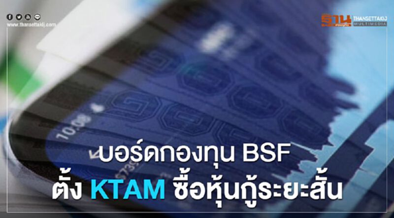 บอร์ดBSFตั้งKTAMซื้อหุ้นกู้ระยะสั้น บอร์ดBSFตั้งKTAMซื้อหุ้นกู้ระยะสั้น