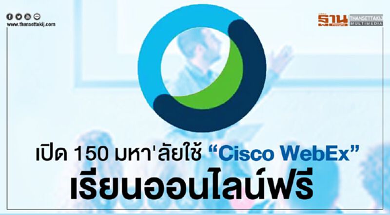 เปิด 150 มหาลัยใช้“Cisco WebEx”เรียนออนไลน์ฟรี เปิด 150 มหาลัยใช้“Cisco WebEx”เรียนออนไลน์ฟรี