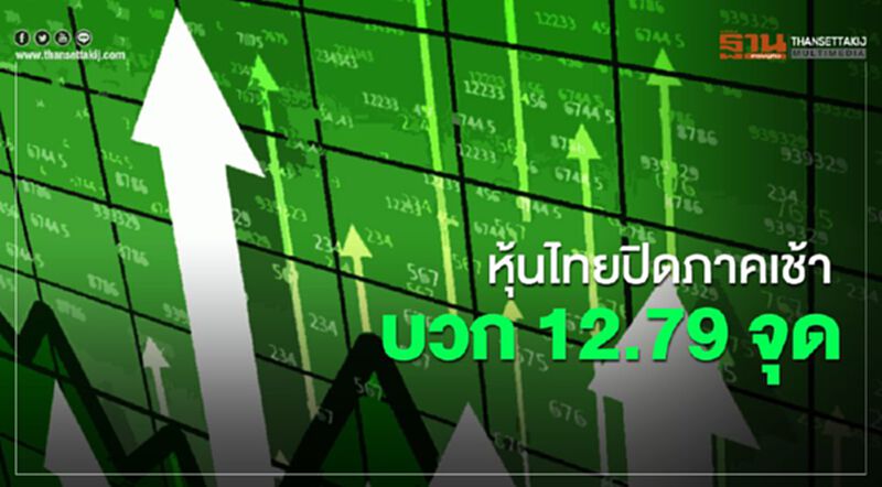 หุ้นไทยปิดภาคเช้าบวก 12.79 จุด หุ้นไทยปิดภาคเช้าบวก 12.79 จุด