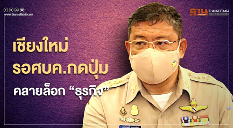 เชียงใหม่รอศบค.กดปุ่ม"คลายล็อก"ธุรกิจ เชียงใหม่รอศบค.กดปุ่ม"คลายล็อก"ธุรกิจ