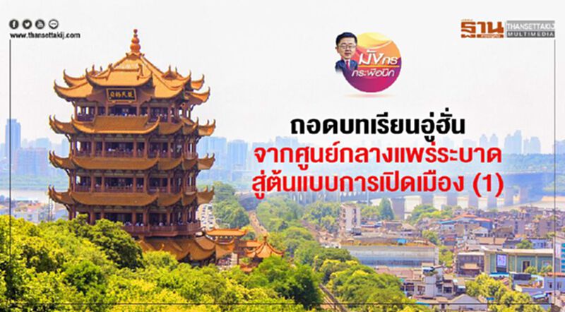 ถอดบทเรียนอู่ฮั่น จากศูนย์กลางแพร่ระบาด สู่ต้นแบบการเปิดเมือง (1) ถอดบทเรียนอู่ฮั่น จากศูนย์กลางแพร่ระบาด สู่ต้นแบบการเปิดเมือง (1)