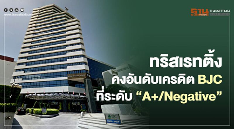 ทริสเรทติ้งคงอันดับเครดิต BJC ที่ระดับ “A+/Negative” ทริสเรทติ้งคงอันดับเครดิต BJC ที่ระดับ “A+/Negative”