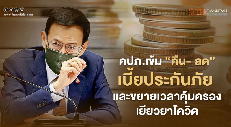 คปภ.เข้ม “คืน- ลด” เบี้ยประกันภัย และขยายเวลาคุ้มครอง  เยียวยาโควิด 