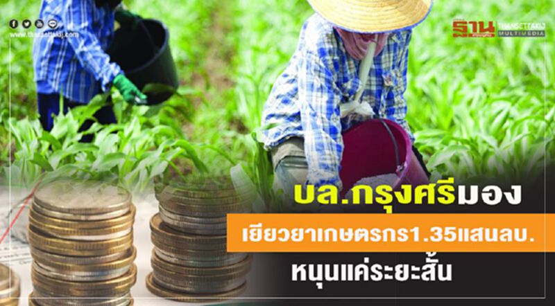 บล.กรุงศรี มองเยียวยาเกษตร 1.35 แสนลบ.หนุนแค่ระยะสั้น บล.กรุงศรี มองเยียวยาเกษตร 1.35 แสนลบ.หนุนแค่ระยะสั้น