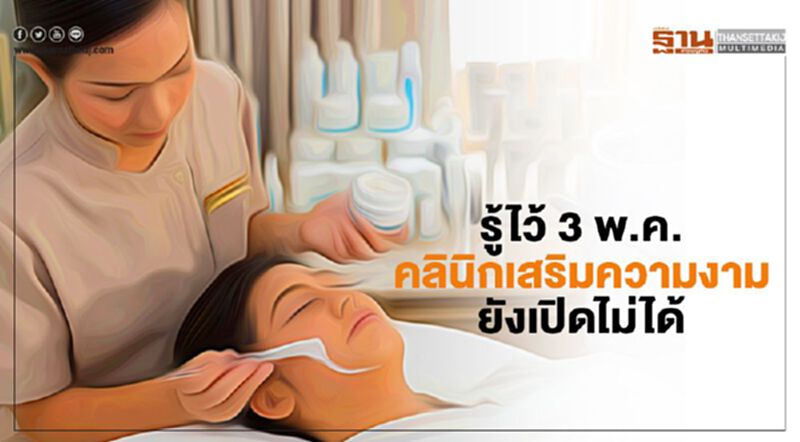 รู้ไว้ 3 พ.ค.คลีนิกเสริมความงาม ยังเปิดไม่ได้ รู้ไว้ 3 พ.ค.คลีนิกเสริมความงาม ยังเปิดไม่ได้