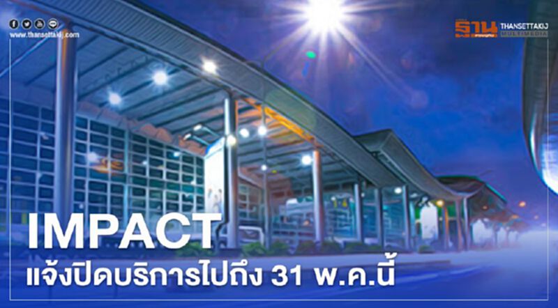 IMPACT แจ้งปิดบริการไปถึง 31 พ.ค.นี้ IMPACT แจ้งปิดบริการไปถึง 31 พ.ค.นี้
