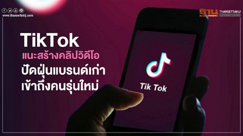 TikTok แนะสร้างคลิปวิดีโอ ปัดฝุ่นแบรนด์เก่าเข้าถึงคนรุ่นใหม่ TikTok แนะสร้างคลิปวิดีโอ ปัดฝุ่นแบรนด์เก่าเข้าถึงคนรุ่นใหม่