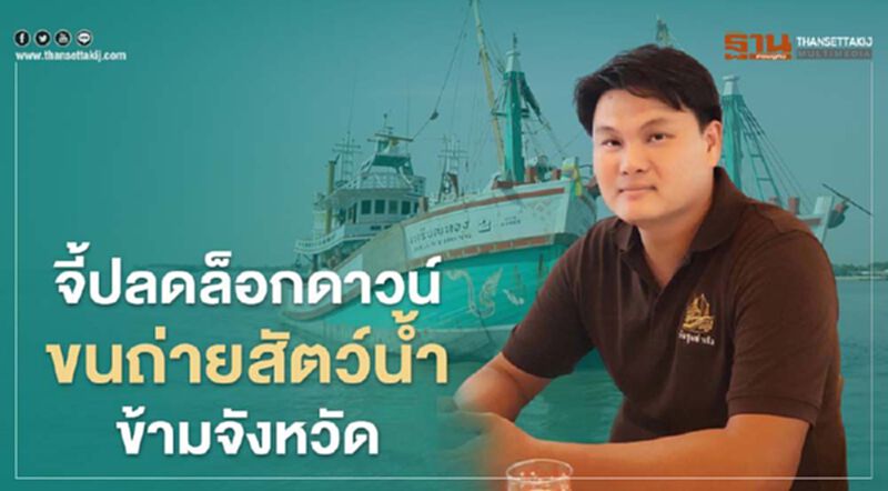 จี้ปลดล็อกดาวน์ขนถ่ายสัตว์น้ำข้ามจังหวัด จี้ปลดล็อกดาวน์ขนถ่ายสัตว์น้ำข้ามจังหวัด