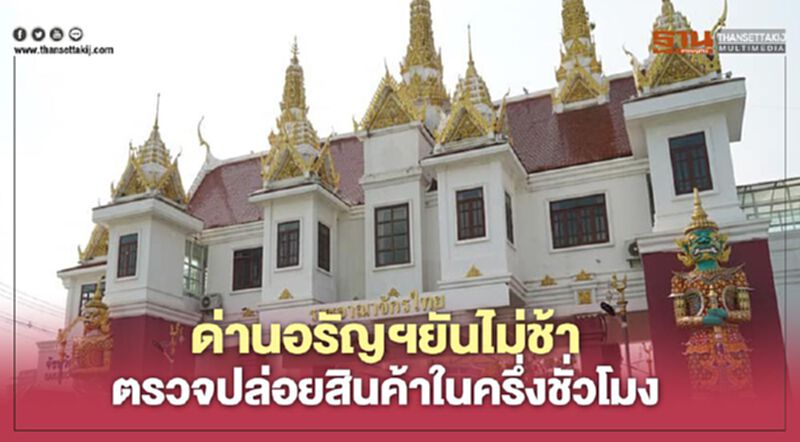 ด่านอรัญฯยันไม่ช้าตรวจปล่อยสินค้าในครึ่งชั่วโมง ด่านอรัญฯยันไม่ช้าตรวจปล่อยสินค้าในครึ่งชั่วโมง