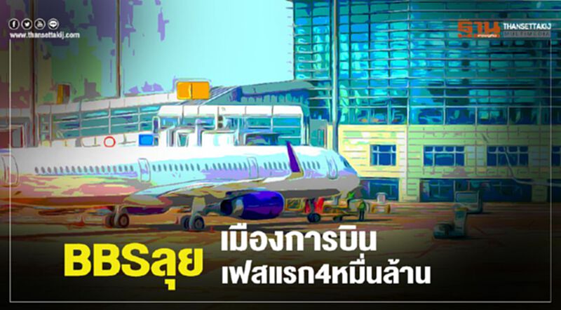 BBSลุย เมืองการบิน เฟสแรก4หมื่นล. BBSลุย เมืองการบิน เฟสแรก4หมื่นล.