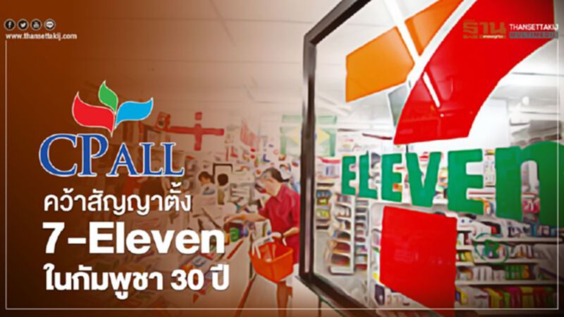 CPALL คว้าสัญญาตั้ง 7-Eleven ในกัมพูชา 30 ปี CPALL คว้าสัญญาตั้ง 7-Eleven ในกัมพูชา 30 ปี