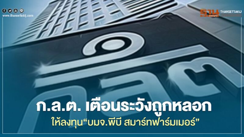 ก.ล.ต. เตือนระวังถูกหลอกให้ลงทุนใน"บมจ.พีบี สมาร์ทฟาร์มเมอร์" ก.ล.ต. เตือนระวังถูกหลอกให้ลงทุนใน"บมจ.พีบี สมาร์ทฟาร์มเมอร์"