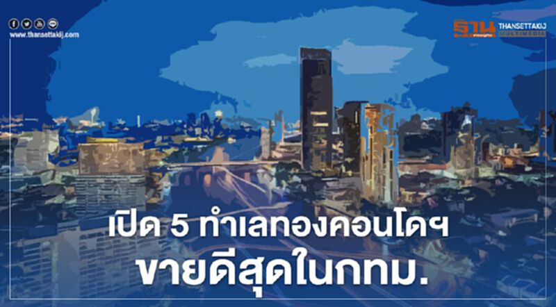 เปิด 5 ทำเลทองคอนโด ขายดีสุดในกทม. เปิด 5 ทำเลทองคอนโด ขายดีสุดในกทม.