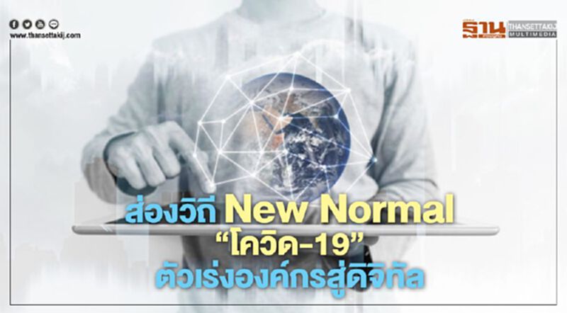 ส่องวิถี New Normal ‘โควิด-19’ ตัวเร่งองค์กรสู่ดิจิทัล ส่องวิถี New Normal ‘โควิด-19’ ตัวเร่งองค์กรสู่ดิจิทัล