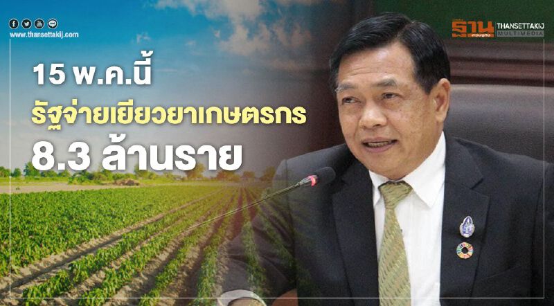 15 พ.ค.นี้ รัฐจ่ายเยียวยาเกษตรกร 8.3 ล้านราย