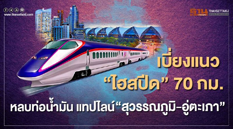 เบี่ยงแนว "ไฮสปีด" 70 กม. หลบท่อนํ้ามัน แทปไลน์  "สุวรรณภูมิ-อู่ตะเภา"