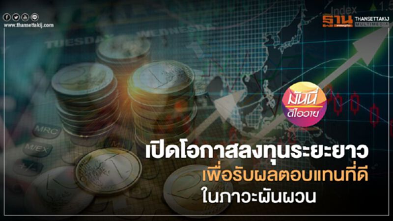 เปิดโอกาสลงทุนระยะยาว เพื่อรับผลตอบแทนที่ดี ในภาวะผันผวน เปิดโอกาสลงทุนระยะยาว เพื่อรับผลตอบแทนที่ดี ในภาวะผันผวน