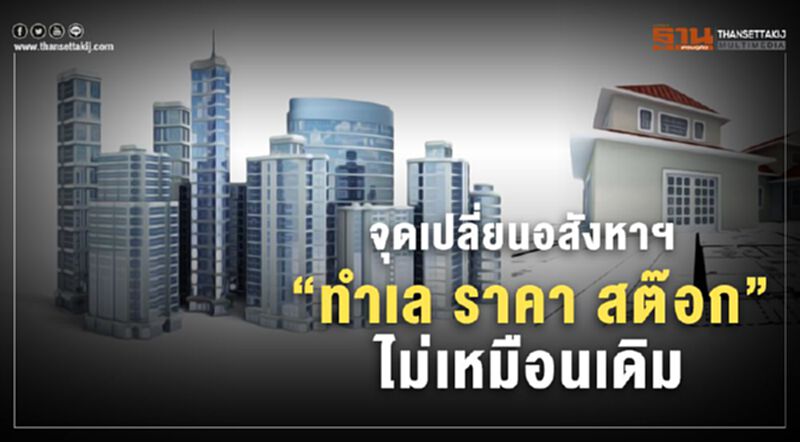 จุดเปลี่ยนอสังหาฯ "ทำเล ราคา สต๊อก" ไม่เหมือนเดิม จุดเปลี่ยนอสังหาฯ "ทำเล ราคา สต๊อก" ไม่เหมือนเดิม