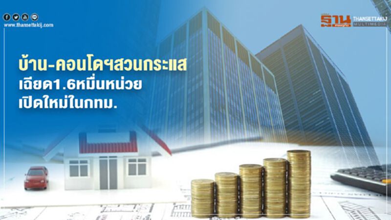 บ้าน-คอนโด เปิดใหม่ในกทม. เฉียด1.6หมื่นหน่วย สวนกระแส บ้าน-คอนโด เปิดใหม่ในกทม. เฉียด1.6หมื่นหน่วย สวนกระแส