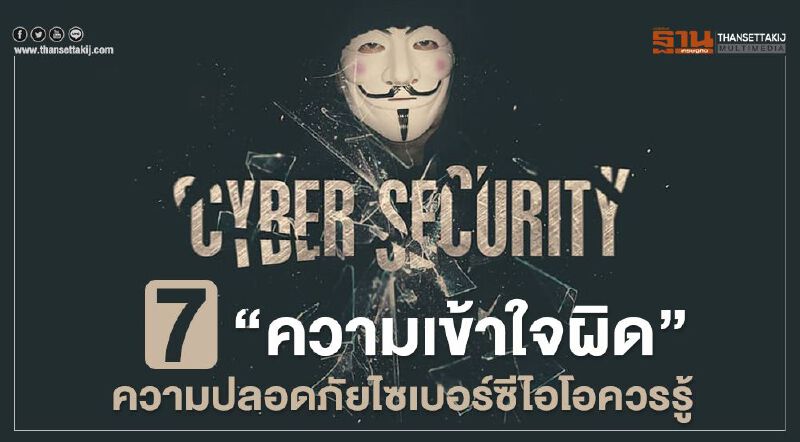 7“ความเข้าใจผิด”ความปลอดภัยไซเบอร์ซีไอโอควรรู้