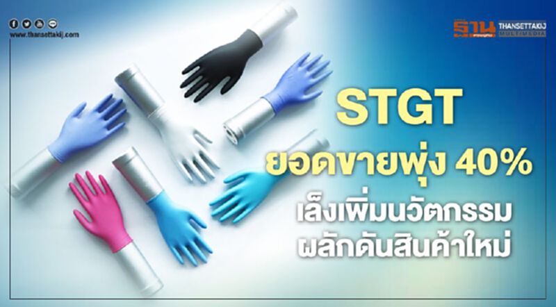 STGT ยอดขายพุ่ง 40% เล็งเพิ่มนวัตกรรมผลักดันสินค้าใหม่ STGT ยอดขายพุ่ง 40% เล็งเพิ่มนวัตกรรมผลักดันสินค้าใหม่