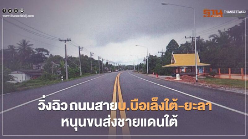 วิ่งฉิว" ถนน"สายบ.บือเล็งใต้-ยะลา หนุนขนส่งชายแดนใต้ วิ่งฉิว" ถนน"สายบ.บือเล็งใต้-ยะลา หนุนขนส่งชายแดนใต้