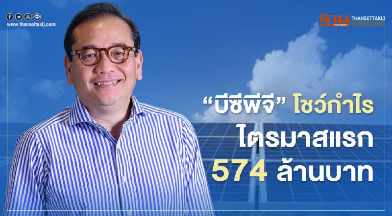 “บีซีพีจี” โชว์กำไรไตรมาสแรก 574 ล้านบาท “บีซีพีจี” โชว์กำไรไตรมาสแรก 574 ล้านบาท