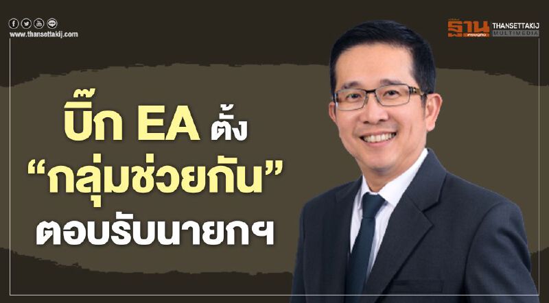 บิ๊ก EA ตั้ง 'กลุ่มช่วยกัน' ตอบรับนายกฯ