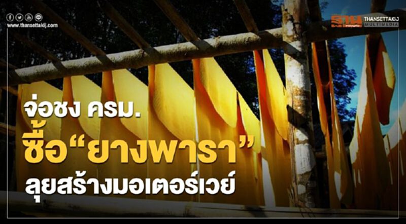 ชง ครม. ซื้อ “ยางพารา” ลุยสร้างมอเตอร์เวย์ ชง ครม. ซื้อ “ยางพารา” ลุยสร้างมอเตอร์เวย์