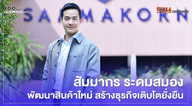 สัมมากร ระดมสมองพัฒนาสินค้าใหม่ สร้างธุรกิจเติบโตยั่งยืน