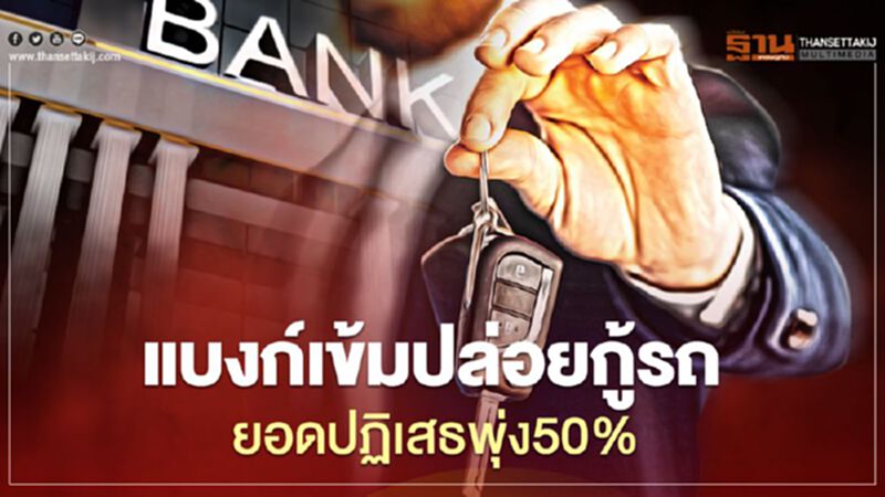 แบงก์เข้ม ปล่อยกู้รถ ยอดปฏิเสธพุ่ง50% แบงก์เข้ม ปล่อยกู้รถ ยอดปฏิเสธพุ่ง50%
