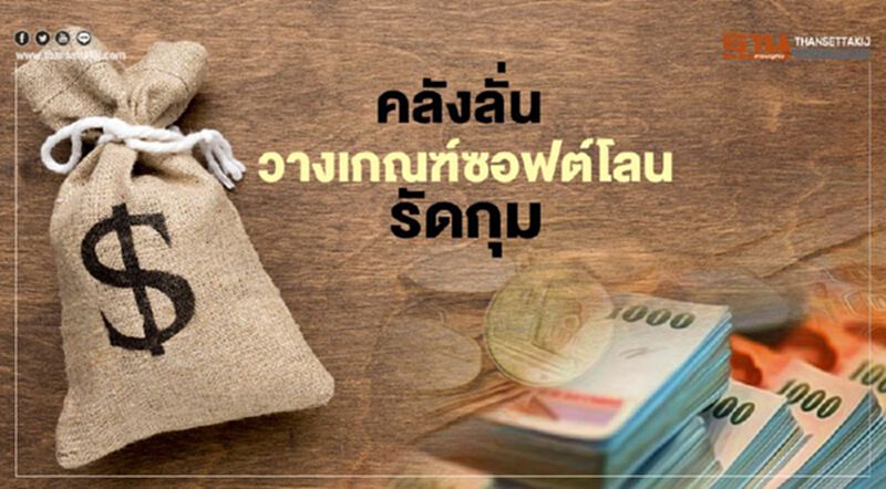คลังลั่น วางเกณฑ์ ซอฟต์โลน รัดกุม คลังลั่น วางเกณฑ์ ซอฟต์โลน รัดกุม