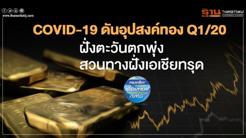 โควิด-19 ดันอุปสงค์ทอง Q1/20 ฝั่งตะวันตกพุ่ง สวนทางฝั่งเอเชียทรุด โควิด-19 ดันอุปสงค์ทอง Q1/20 ฝั่งตะวันตกพุ่ง สวนทางฝั่งเอเชียทรุด