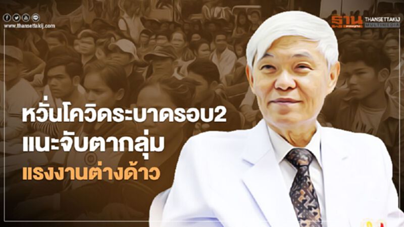 หวั่น โควิด-19 ระบาดระลอก2 แนะ จับตากลุ่มแรงงานต่างด้าว หวั่น โควิด-19 ระบาดระลอก2 แนะ จับตากลุ่มแรงงานต่างด้าว